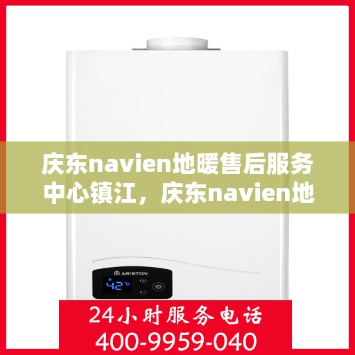 庆东navien地暖售后服务中心镇江，庆东navien地暖镇江售后服务中心，专业维护，温暖您的生活