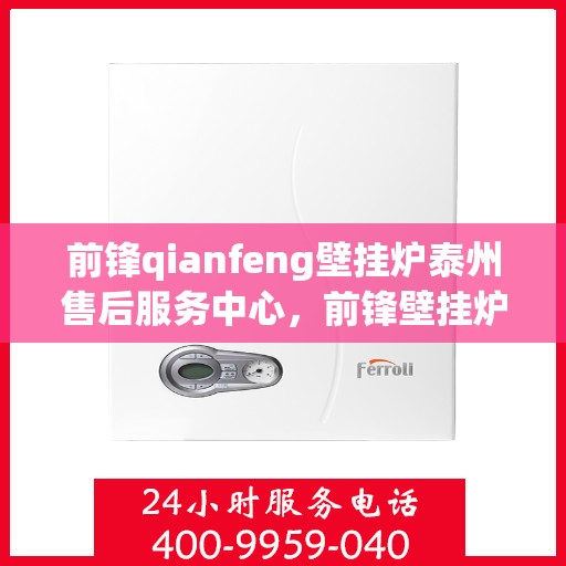 前锋qianfeng壁挂炉泰州售后服务中心，前锋壁挂炉泰州售后服务中心，专业维修，贴心服务
