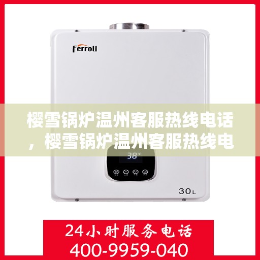 樱雪锅炉温州客服热线电话，樱雪锅炉温州客服热线电话公布，专业解答您的疑问！