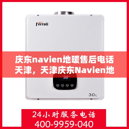 庆东navien地暖售后电话天津，天津庆东Navien地暖售后服务热线