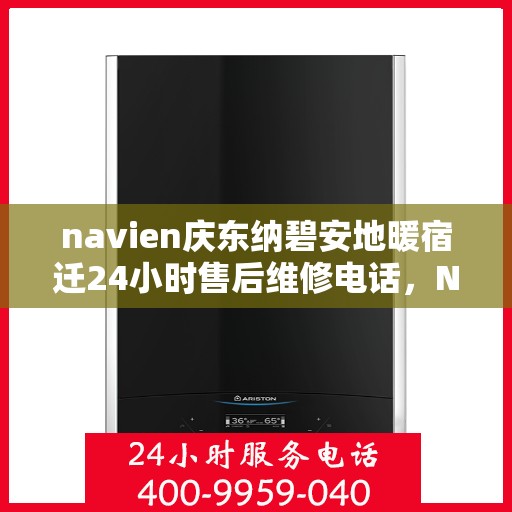 navien庆东纳碧安地暖宿迁24小时售后维修电话，Navien庆东纳碧安地暖宿迁全天候售后维修服务热线