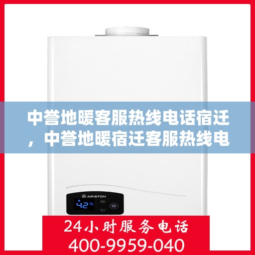 中誉地暖客服热线电话宿迁，中誉地暖宿迁客服热线电话全解析