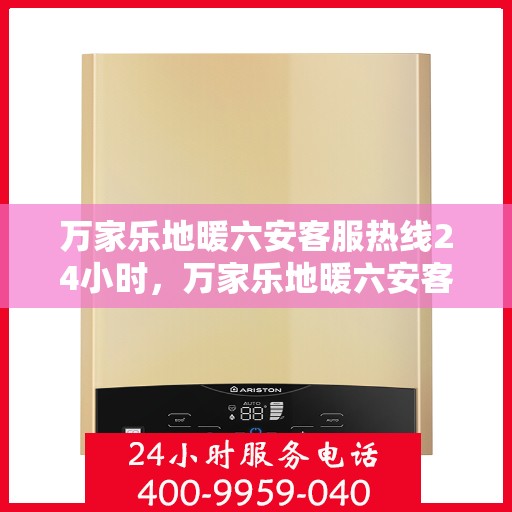 万家乐地暖六安客服热线24小时，万家乐地暖六安客服全天候热线，温暖连接每一家庭
