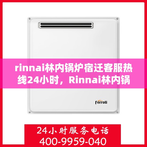 rinnai林内锅炉宿迁客服热线24小时，Rinnai林内锅炉宿迁全天候客服热线，贴心服务随时在线