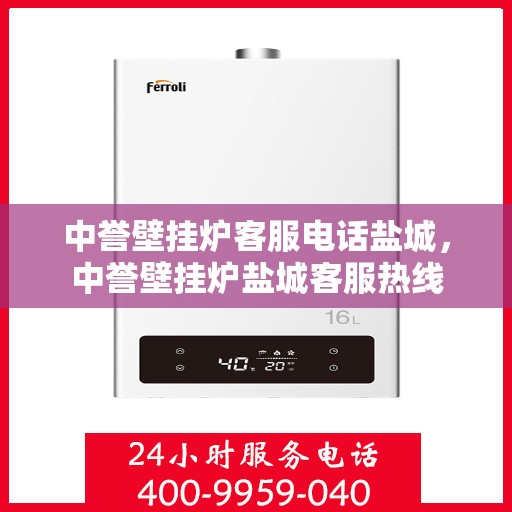 中誉壁挂炉客服电话盐城，中誉壁挂炉盐城客服热线