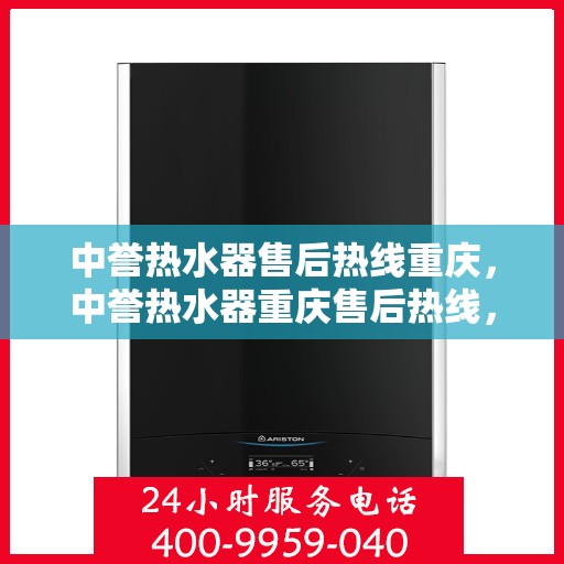 中誉热水器售后热线重庆，中誉热水器重庆售后热线，专业维修，贴心服务