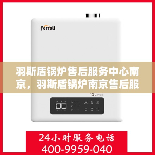 羽斯盾锅炉售后服务中心南京，羽斯盾锅炉南京售后服务中心，专业维修，贴心服务