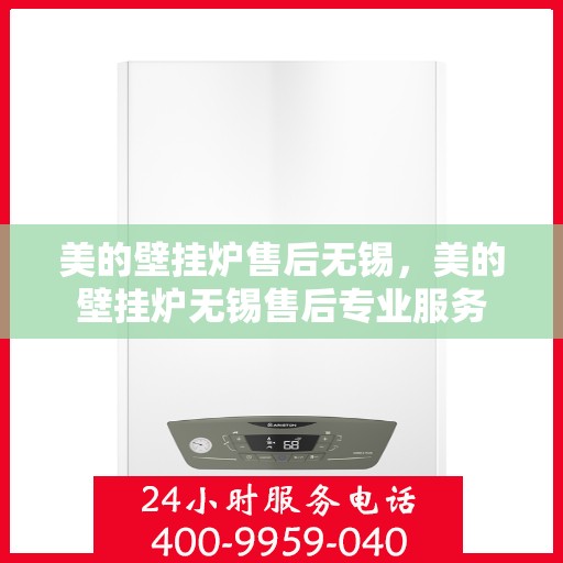 美的壁挂炉售后无锡，美的壁挂炉无锡售后专业服务