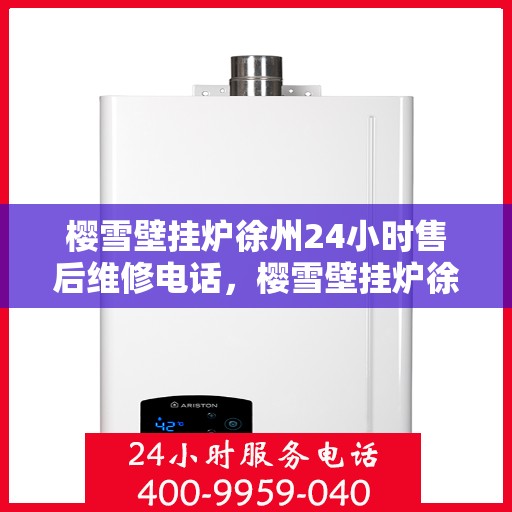 樱雪壁挂炉徐州24小时售后维修电话，樱雪壁挂炉徐州全天候售后维修服务热线