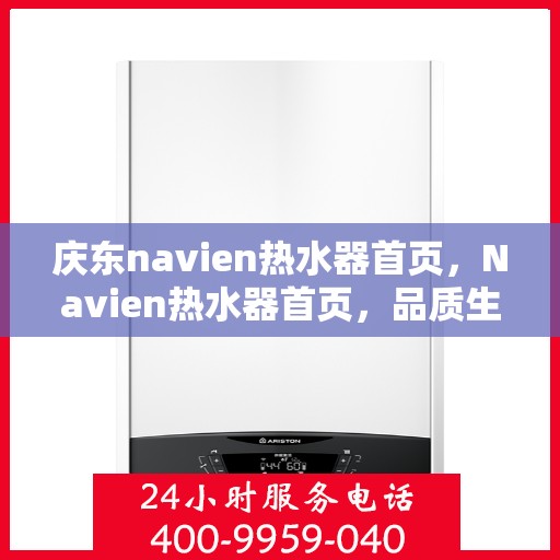 庆东navien热水器首页，Navien热水器首页，品质生活的温暖之选