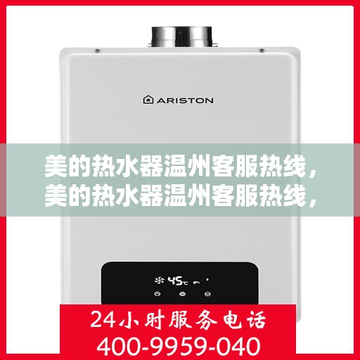 美的热水器温州客服热线，美的热水器温州客服热线，专业支持与解决方案一站式服务