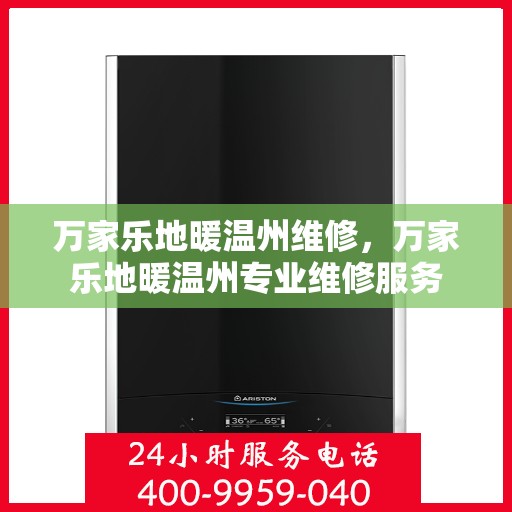 万家乐地暖温州维修，万家乐地暖温州专业维修服务