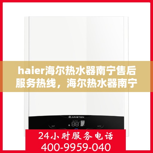 haier海尔热水器南宁售后服务热线，海尔热水器南宁售后服务热线，专业团队，贴心服务