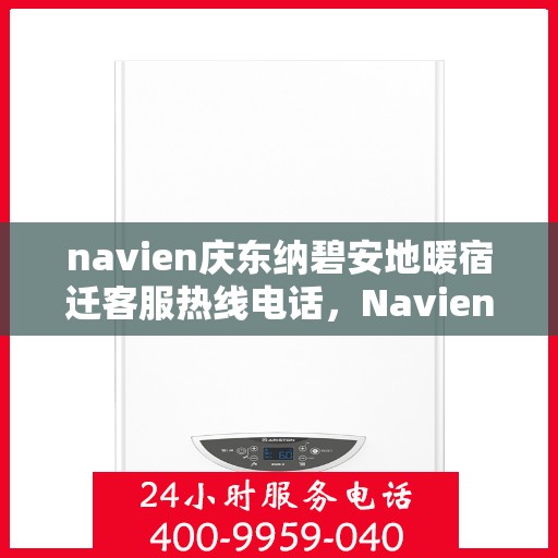 navien庆东纳碧安地暖宿迁客服热线电话，Navien庆东纳碧安地暖宿迁客服热线电话全解析，专业解答，贴心服务