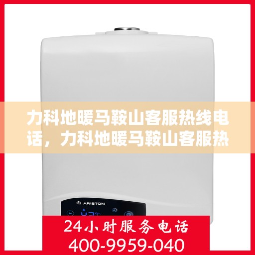 力科地暖马鞍山客服热线电话，力科地暖马鞍山客服热线电话详解，专业团队，贴心服务