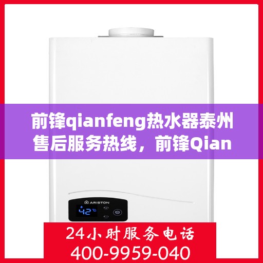 前锋qianfeng热水器泰州售后服务热线，前锋Qianfeng热水器泰州售后服务热线，专业团队，贴心服务