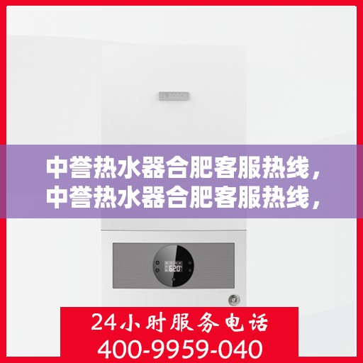 中誉热水器合肥客服热线，中誉热水器合肥客服热线，专业解答，贴心服务