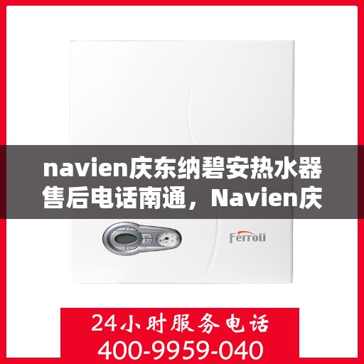 navien庆东纳碧安热水器售后电话南通，Navien庆东纳碧安热水器南通售后服务中心电话