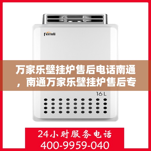 万家乐壁挂炉售后电话南通，南通万家乐壁挂炉售后专业维修服务电话