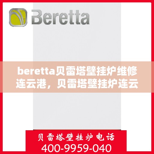 beretta贝雷塔壁挂炉维修连云港，贝雷塔壁挂炉连云港专业维修服务