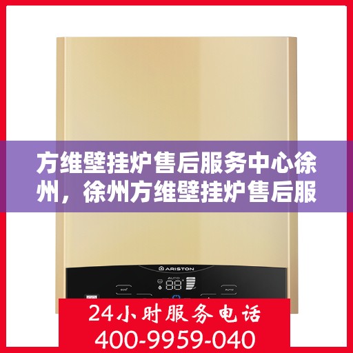 方维壁挂炉售后服务中心徐州，徐州方维壁挂炉售后服务中心，专业维修，贴心服务