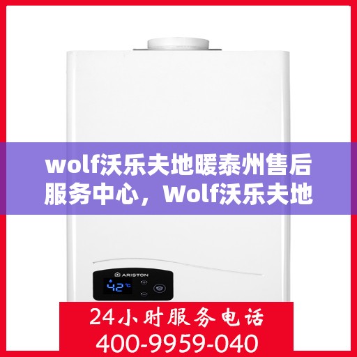 wolf沃乐夫地暖泰州售后服务中心，Wolf沃乐夫地暖泰州售后服务中心，专业维修，贴心服务